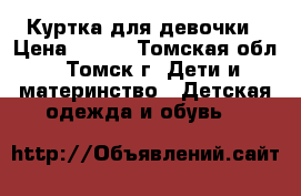 Куртка для девочки › Цена ­ 900 - Томская обл., Томск г. Дети и материнство » Детская одежда и обувь   